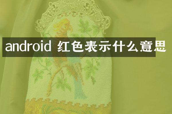 android 红色表示什么意思