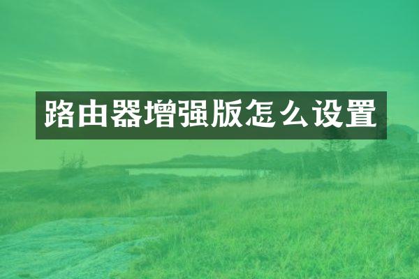 路由器增强版怎么设置