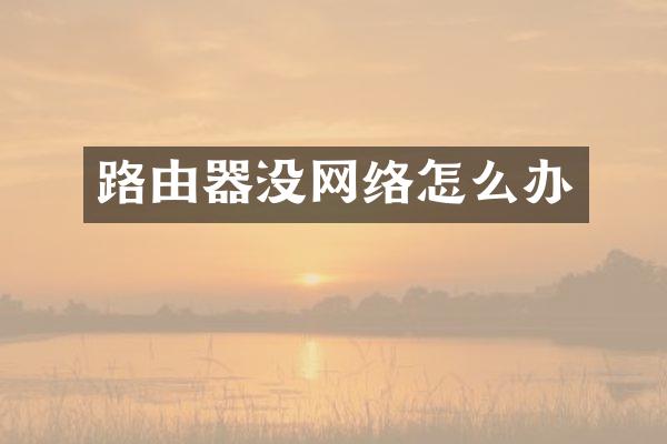 路由器没网络怎么办