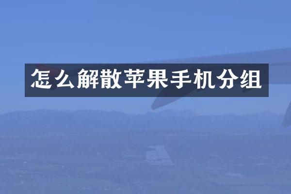怎么解散苹果手机分组