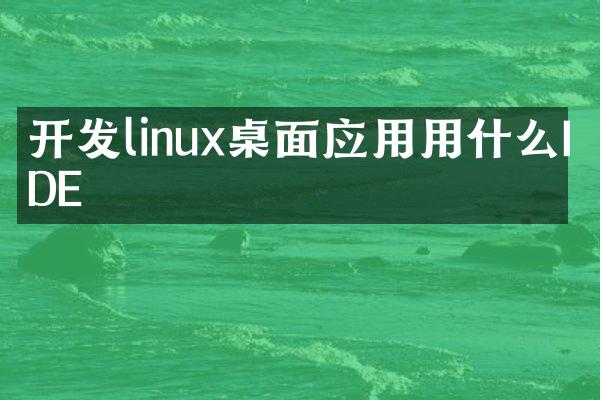 开发linux桌面应用用什么IDE