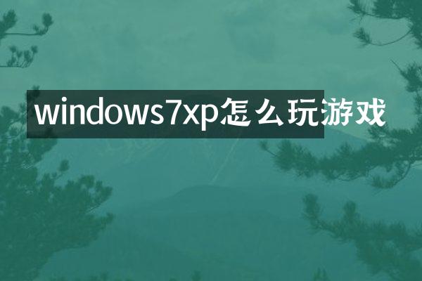 windows7xp怎么玩游戏