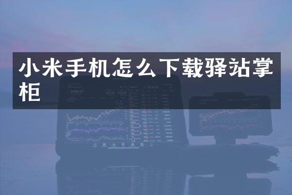 小米手机怎么下载驿站掌柜