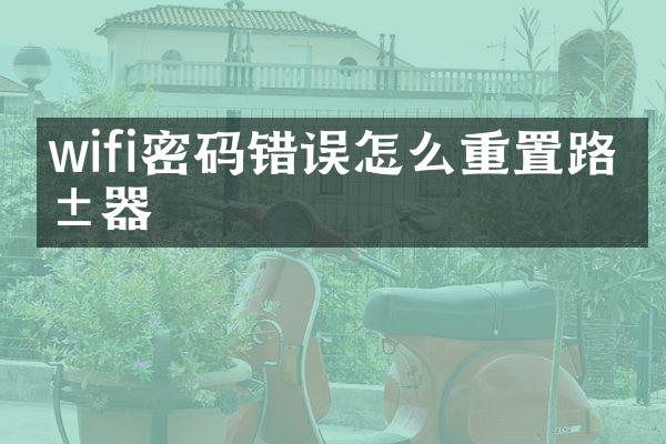 wifi密码错误怎么重置路由器