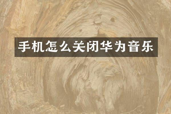 手机怎么关闭华为音乐