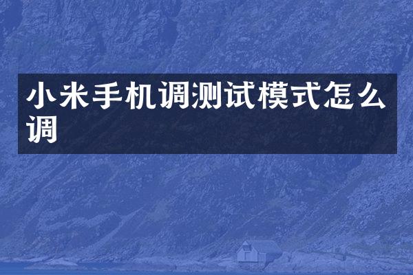 小米手机调测试模式怎么调