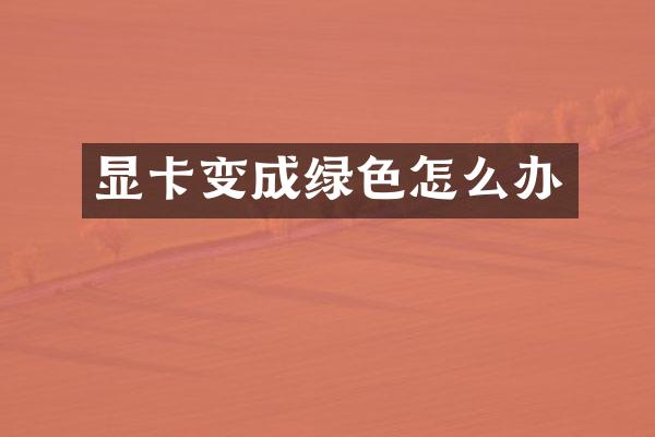 显卡变成绿色怎么办