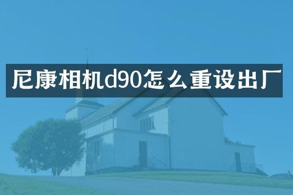 尼康相机d90怎么重设出厂