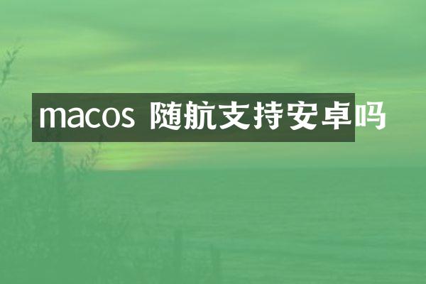 macos 随航支持安卓吗