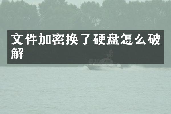 文件加密换了硬盘怎么破解