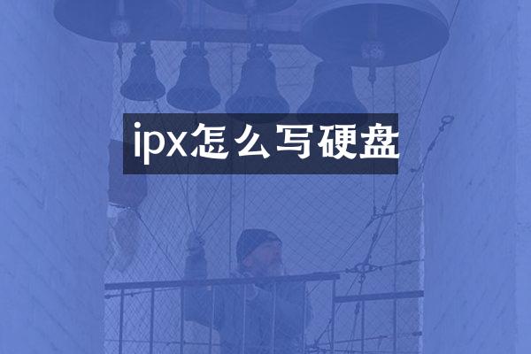 ipx怎么写硬盘
