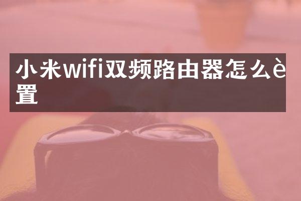小米wifi双频路由器怎么设置