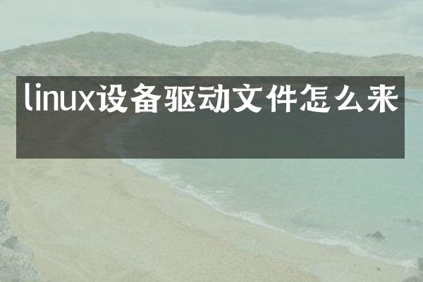 linux设备驱动文件怎么来的