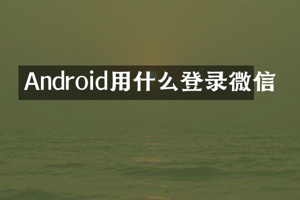 Android用什么登录微信