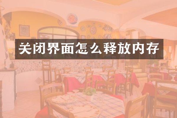 关闭界面怎么释放内存