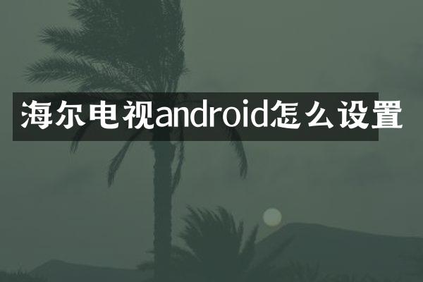 海尔电视android怎么设置
