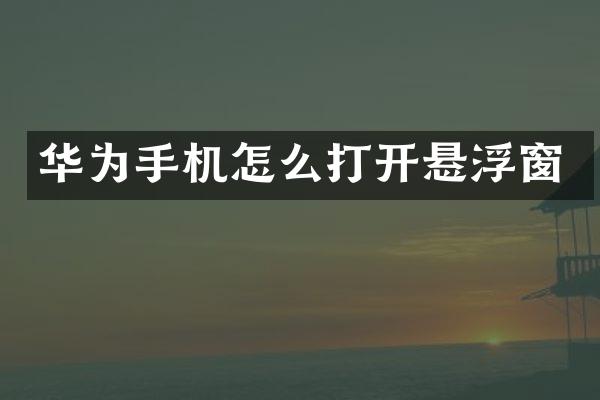 华为手机怎么打开悬浮窗
