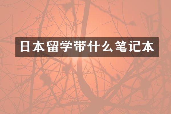 日本留学带什么笔记本