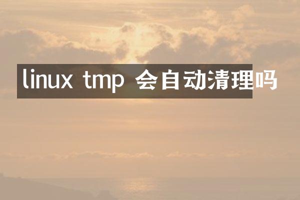 linux tmp 会自动清理吗
