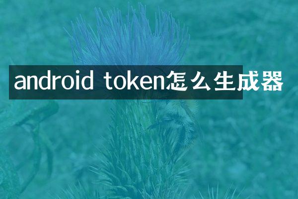 android token怎么生成器