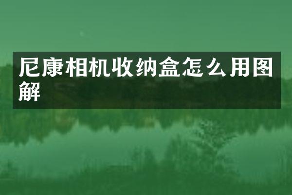 尼康相机收纳盒怎么用图解