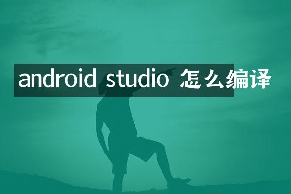 android studio 怎么编译