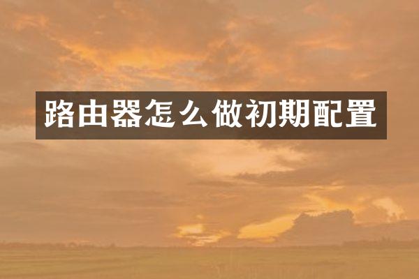 路由器怎么做初期配置
