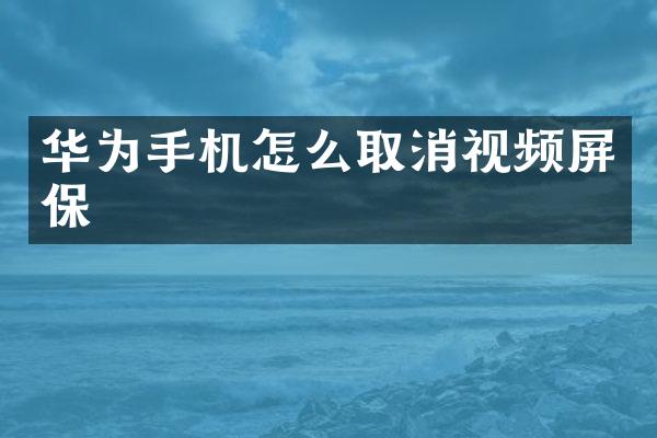 华为手机怎么取消视频屏保