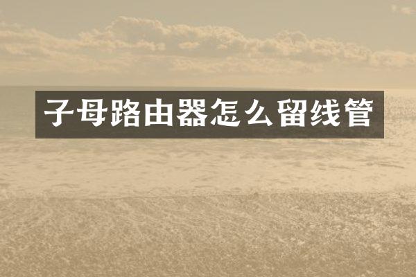 子母路由器怎么留线管