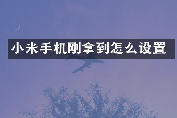 小米手机刚拿到怎么设置
