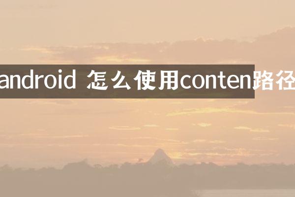 android 怎么使用conten路径