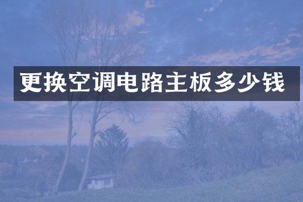 更换空调电路主板多少钱