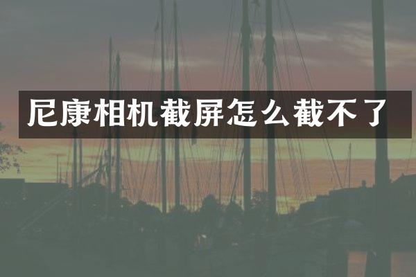 尼康相机截屏怎么截不了