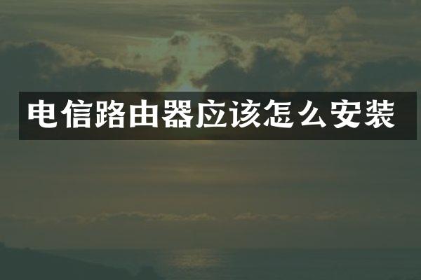 电信路由器应该怎么安装