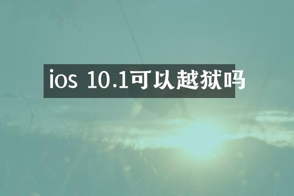 ios 10.1可以越狱吗