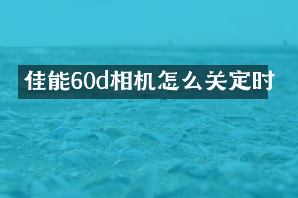 佳能60d相机怎么关定时