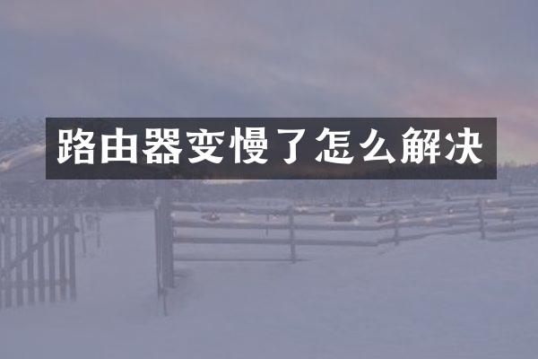 路由器变慢了怎么解决