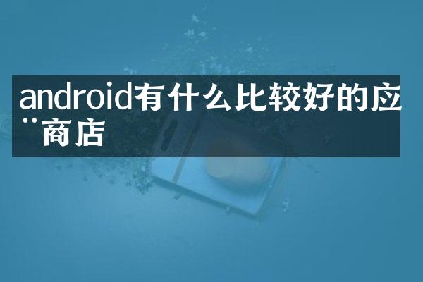 android有什么比较好的应用商店