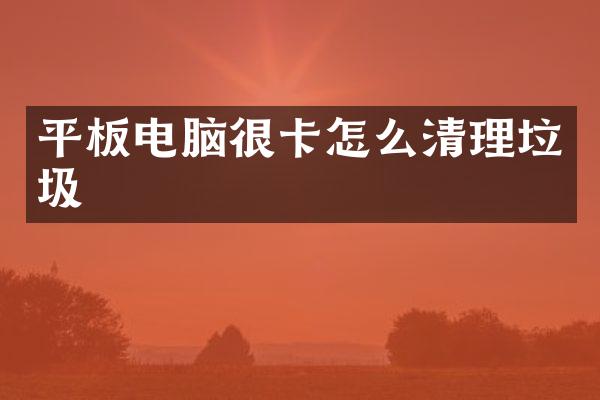 平板电脑很卡怎么清理垃圾