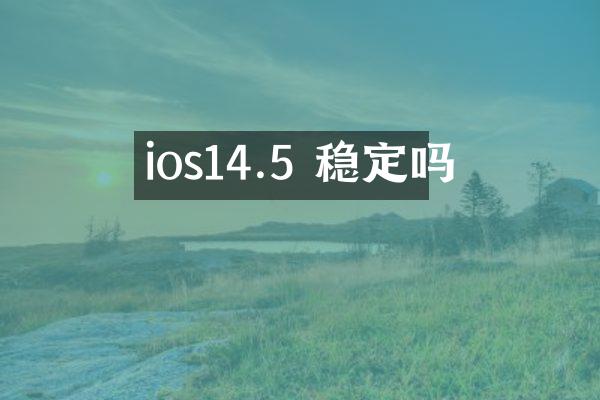 ios14.5 稳定吗
