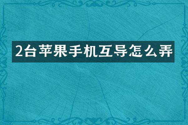 2台苹果手机互导怎么弄