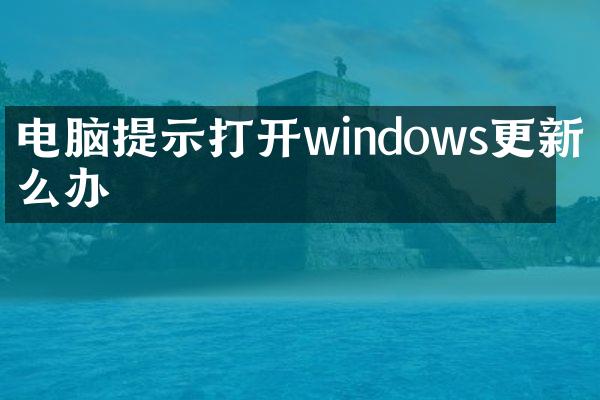 电脑提示打开windows更新怎么办