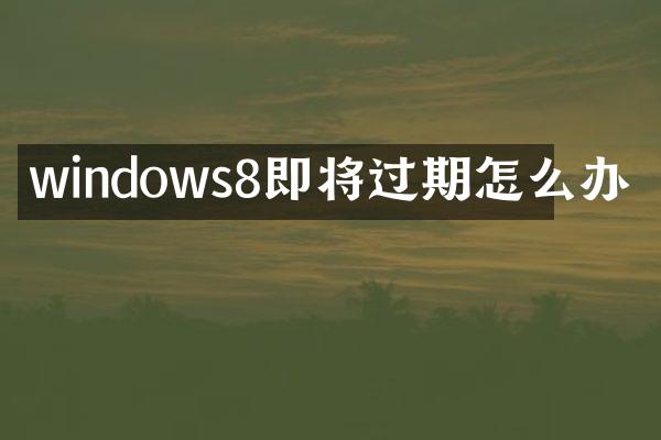 windows8即将过期怎么办