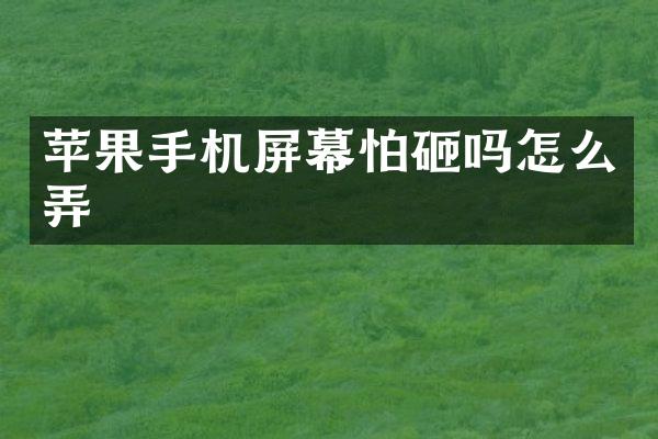 苹果手机屏幕怕砸吗怎么弄