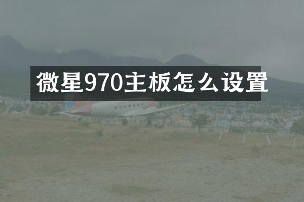 微星970主板怎么设置