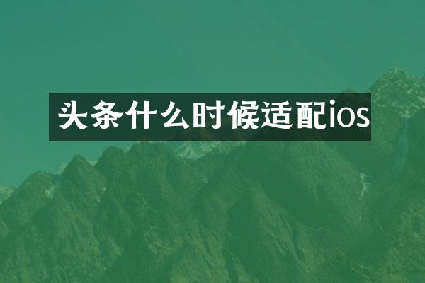 头条什么时候适配ios