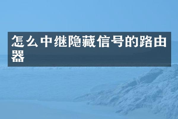 怎么中继隐藏信号的路由器