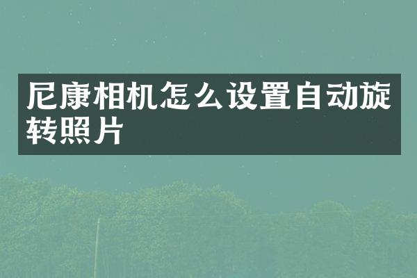 尼康相机怎么设置自动旋转照片