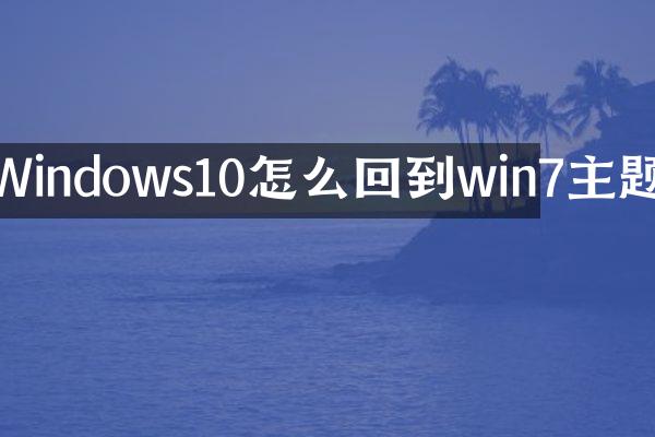 Windows10怎么回到win7主题