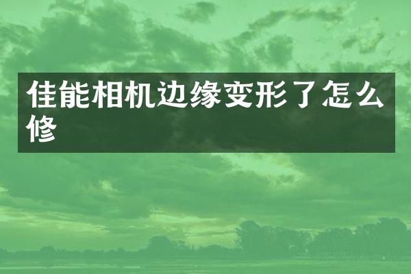 佳能相机边缘变形了怎么修